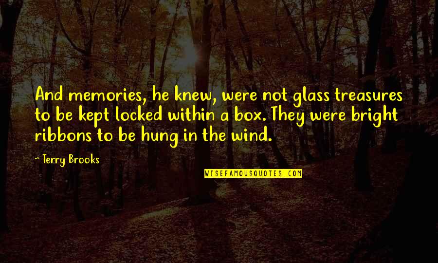 274 Quotes By Terry Brooks: And memories, he knew, were not glass treasures 274 Quotes By Terry Brooks: And memories, he knew, were not glass treasures