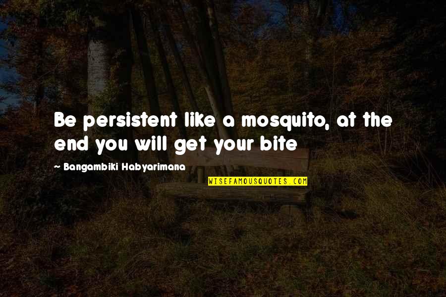27410 Quotes By Bangambiki Habyarimana: Be persistent like a mosquito, at the end