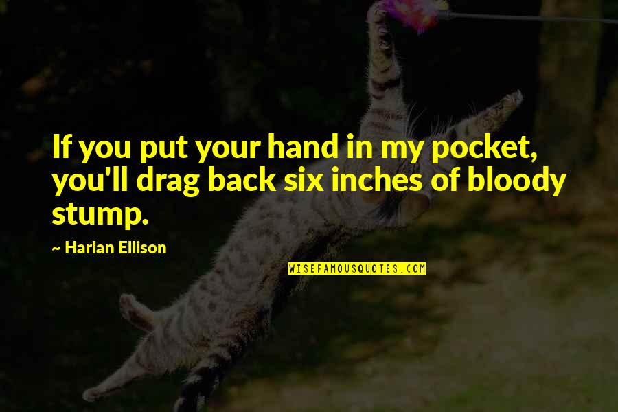 27410 Quotes By Harlan Ellison: If you put your hand in my pocket,