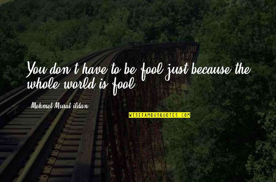 27410 Quotes By Mehmet Murat Ildan: You don't have to be fool just because 27410 Quotes By Mehmet Murat Ildan: You don't have to be fool just because