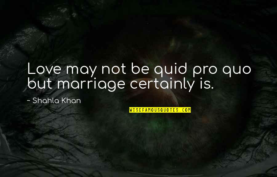 275 60 Quotes By Shahla Khan: Love may not be quid pro quo but