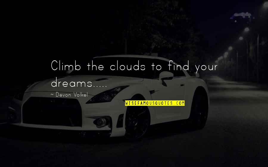275 Gallon Quotes By Devon Volkel: Climb the clouds to find your dreams.....