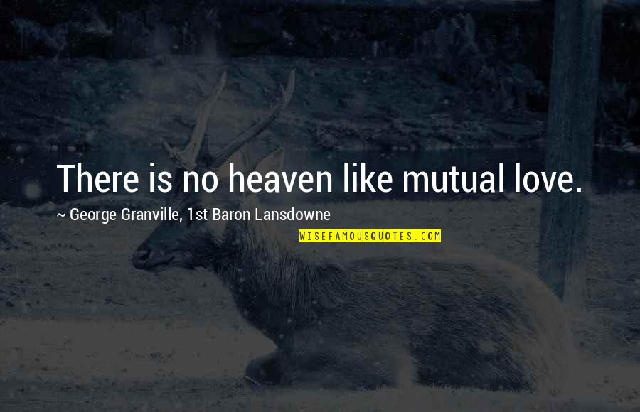 275 Gallon Quotes By George Granville, 1st Baron Lansdowne: There is no heaven like mutual love.