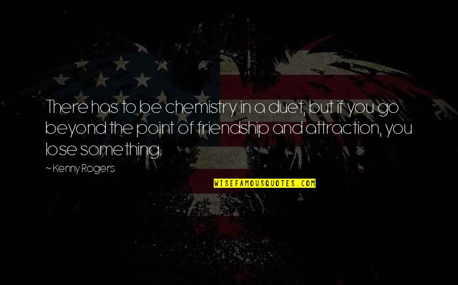 275 Gallon Quotes By Kenny Rogers: There has to be chemistry in a duet,