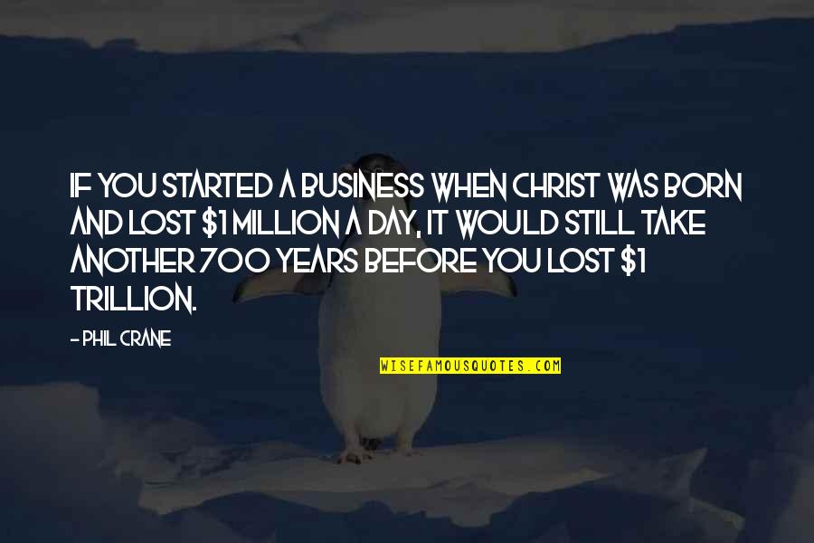 275 Gallon Quotes By Phil Crane: If you started a business when Christ was