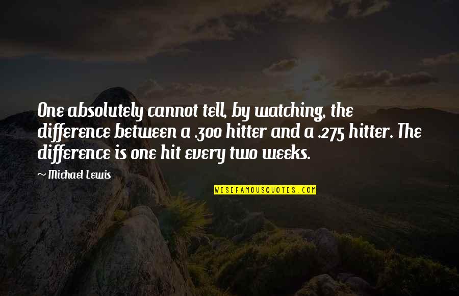 275 Quotes By Michael Lewis: One absolutely cannot tell, by watching, the difference