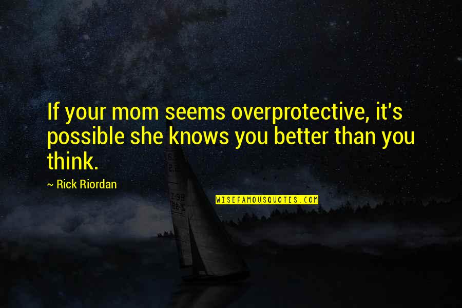 275 Quotes By Rick Riordan: If your mom seems overprotective, it's possible she
