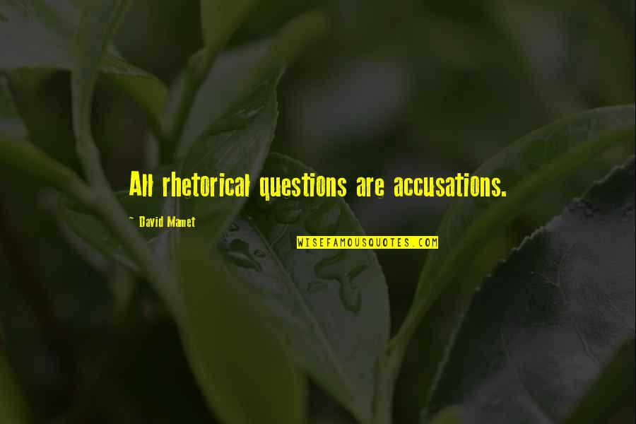 27562 Ley Quotes By David Mamet: All rhetorical questions are accusations.