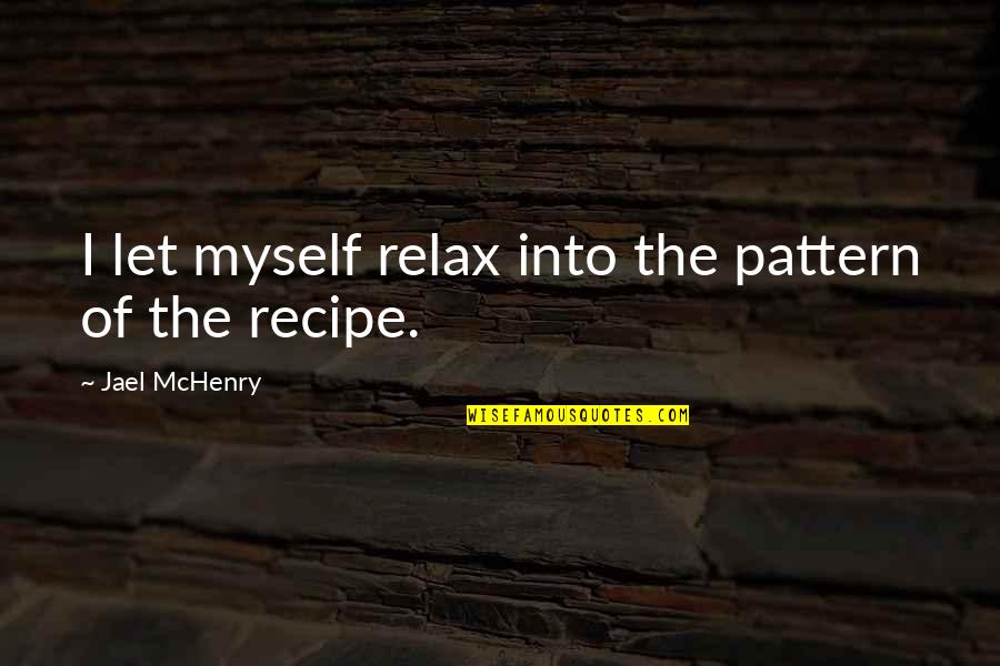 27562 Ley Quotes By Jael McHenry: I let myself relax into the pattern of