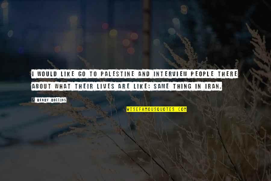 2757 Quotes By Henry Rollins: I would like go to Palestine and interview
