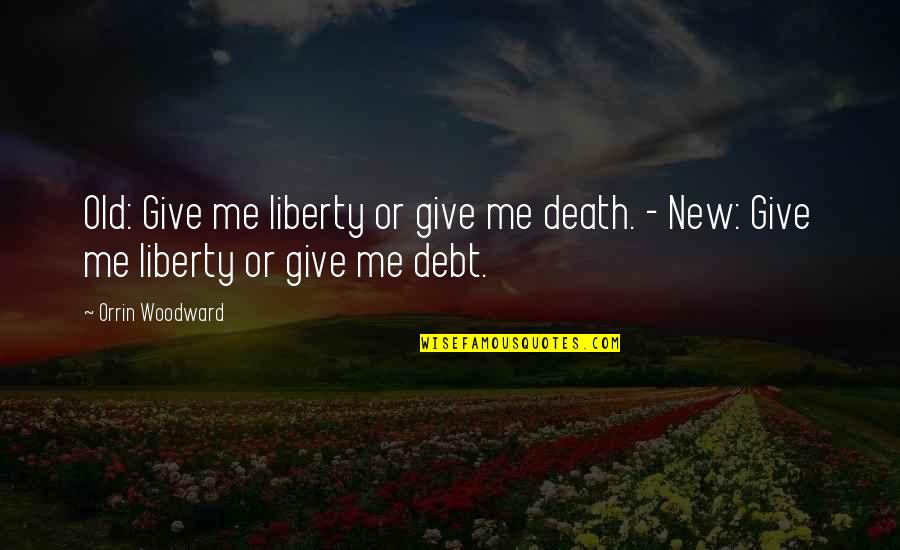 2757 W Quotes By Orrin Woodward: Old: Give me liberty or give me death.
