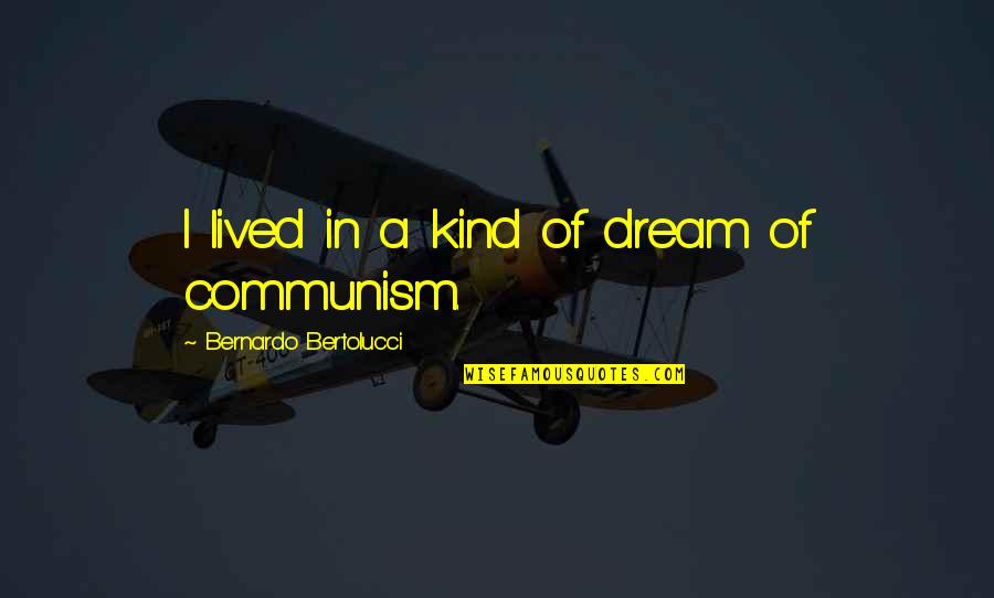 27576 Quotes By Bernardo Bertolucci: I lived in a kind of dream of 27576 Quotes By Bernardo Bertolucci: I lived in a kind of dream of