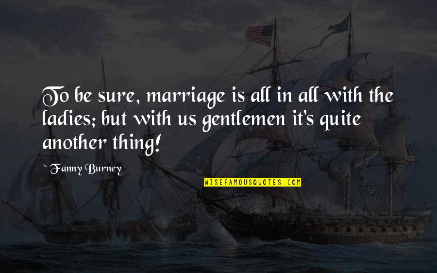 27583 Quotes By Fanny Burney: To be sure, marriage is all in all