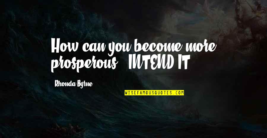 27587 Quotes By Rhonda Byrne: How can you become more prosperous?? INTEND IT!!
