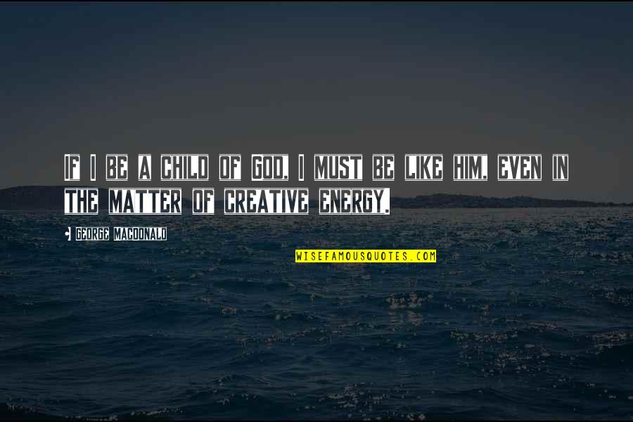 27589 Via Montoya Quotes By George MacDonald: If I be a child of God, I 27589 Via Montoya Quotes By George MacDonald: If I be a child of God, I