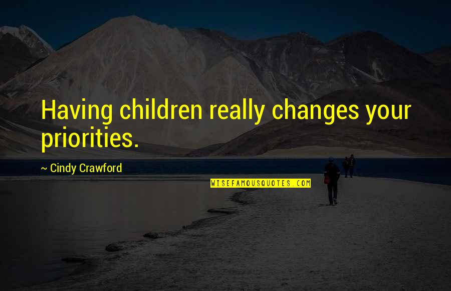 276 Quotes By Cindy Crawford: Having children really changes your priorities.