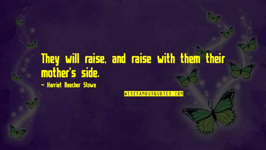 276 Quotes By Harriet Beecher Stowe: They will raise, and raise with them their