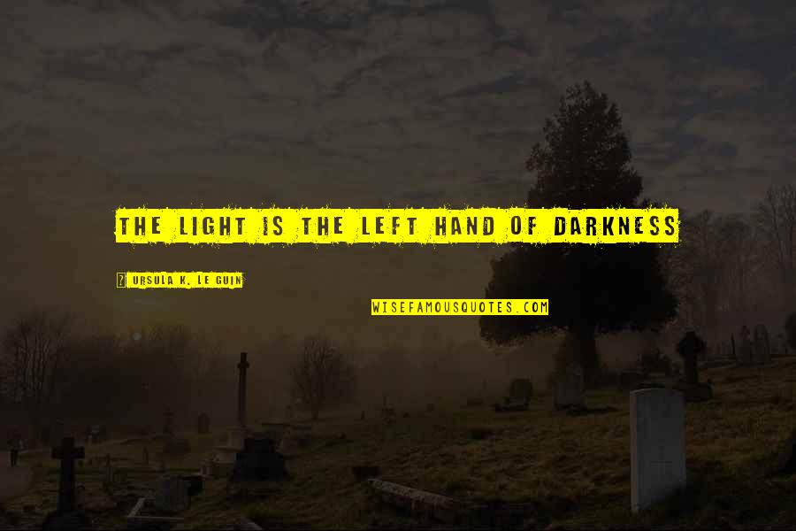 27703 Quotes By Ursula K. Le Guin: The light is the left hand of darkness 27703 Quotes By Ursula K. Le Guin: The light is the left hand of darkness