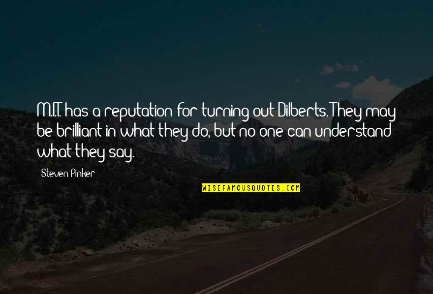 27909 Quotes By Steven Pinker: M.I.T. has a reputation for turning out Dilberts. 27909 Quotes By Steven Pinker: M.I.T. has a reputation for turning out Dilberts.