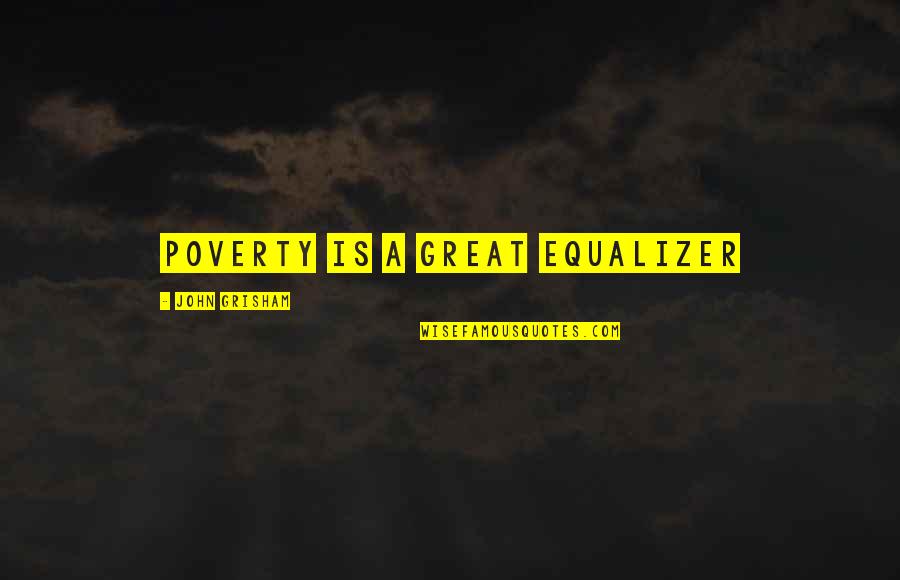 2792 Candy Quotes By John Grisham: Poverty is a great equalizer