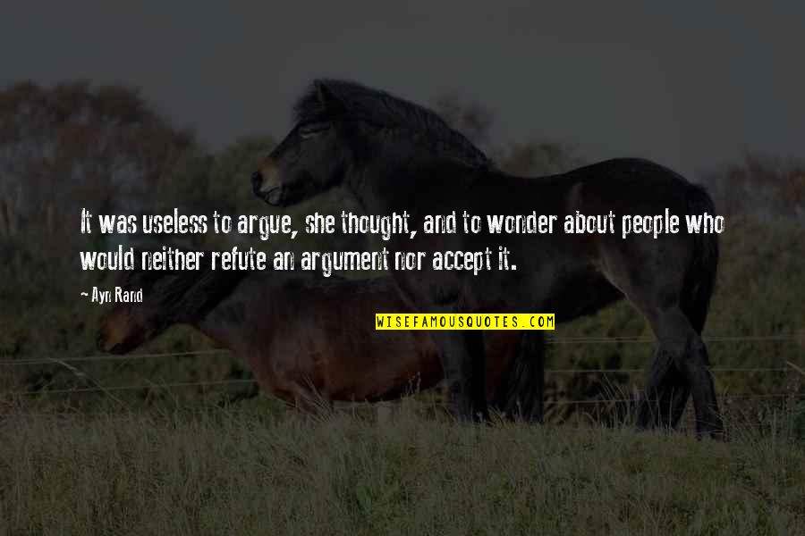 27948 Quotes By Ayn Rand: It was useless to argue, she thought, and 27948 Quotes By Ayn Rand: It was useless to argue, she thought, and