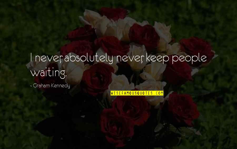 279816 Quotes By Graham Kennedy: I never, absolutely never, keep people waiting. 279816 Quotes By Graham Kennedy: I never, absolutely never, keep people waiting.