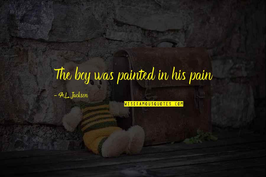 27a Brewing Quotes By A.L. Jackson: The boy was painted in his pain 27a Brewing Quotes By A.L. Jackson: The boy was painted in his pain