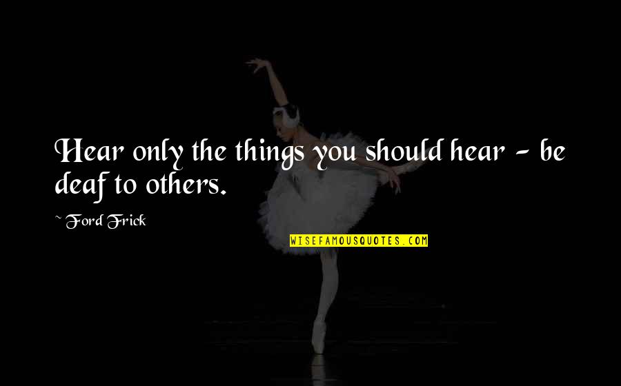 27a Brewing Quotes By Ford Frick: Hear only the things you should hear -