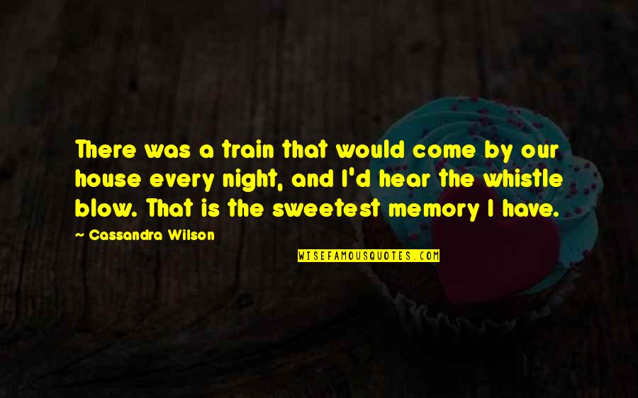 27and Me Quotes By Cassandra Wilson: There was a train that would come by 27and Me Quotes By Cassandra Wilson: There was a train that would come by