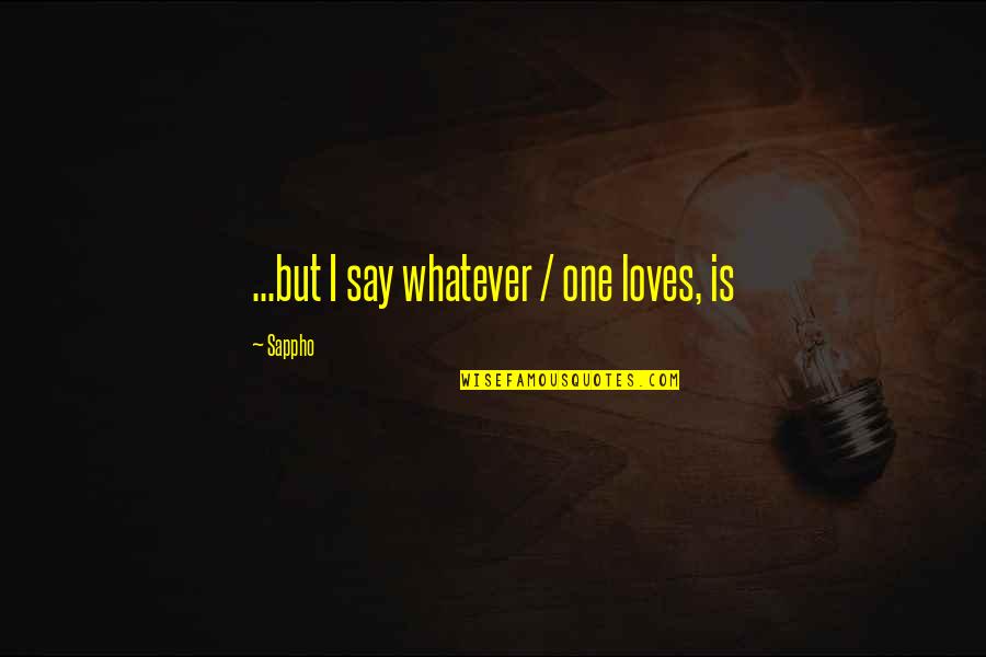 27and Me Quotes By Sappho: ...but I say whatever / one loves, is