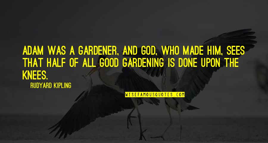 27bhws Quotes By Rudyard Kipling: Adam was a gardener, and God, who made