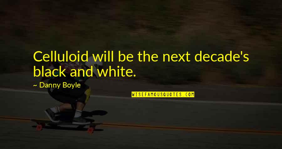27bl85u W Quotes By Danny Boyle: Celluloid will be the next decade's black and 27bl85u W Quotes By Danny Boyle: Celluloid will be the next decade's black and