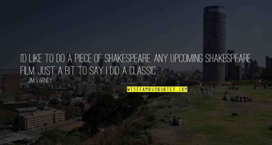 27bslash6 Quotes By Jim Varney: I'd like to do a piece of Shakespeare. 27bslash6 Quotes By Jim Varney: I'd like to do a piece of Shakespeare.