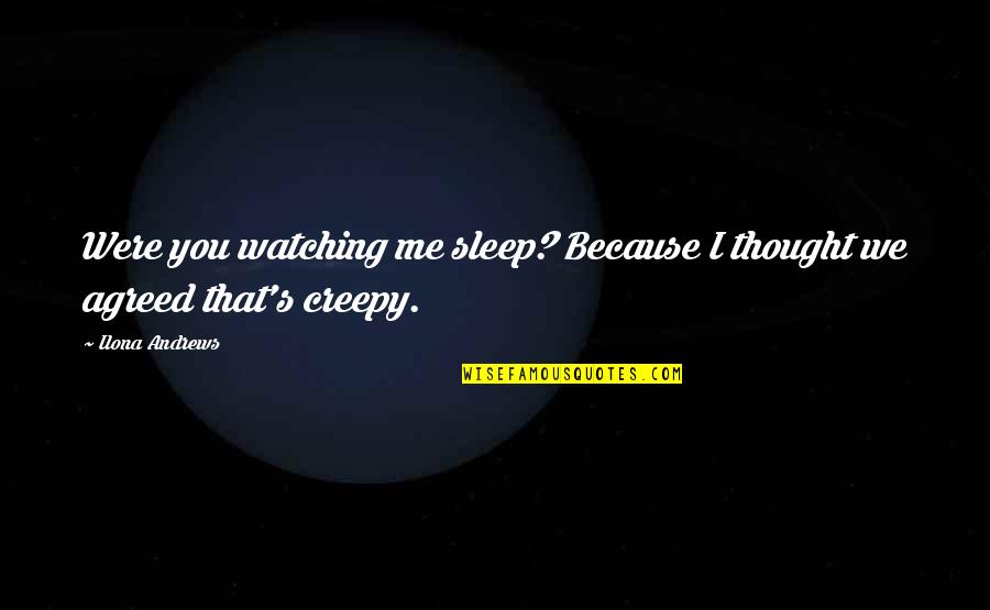 27sou Quotes By Ilona Andrews: Were you watching me sleep? Because I thought