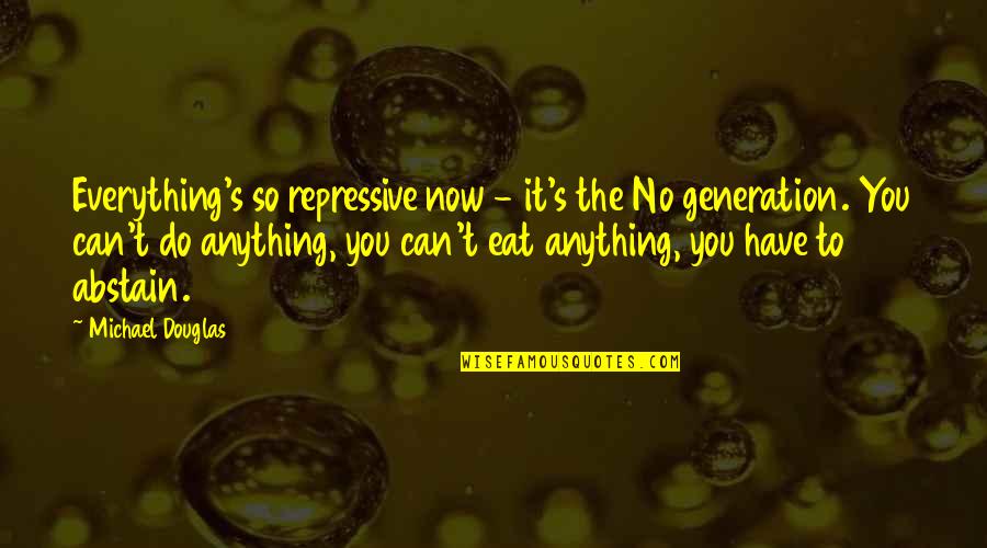 27sou Quotes By Michael Douglas: Everything's so repressive now - it's the No