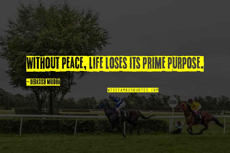 27th President Quotes By Debasish Mridha: Without peace, life loses its prime purpose.