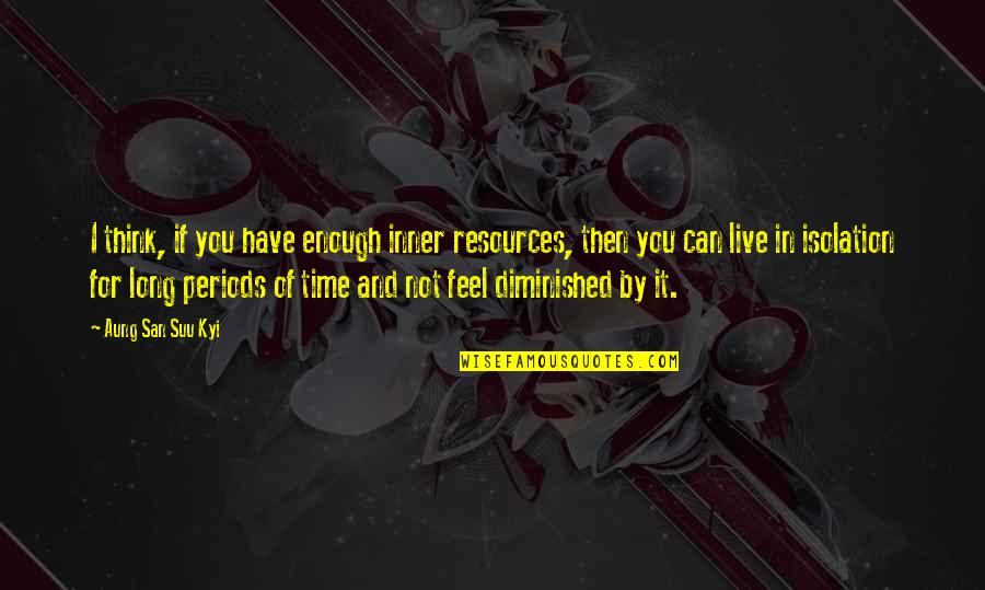 27th Ramadan Quotes By Aung San Suu Kyi: I think, if you have enough inner resources, 27th Ramadan Quotes By Aung San Suu Kyi: I think, if you have enough inner resources,
