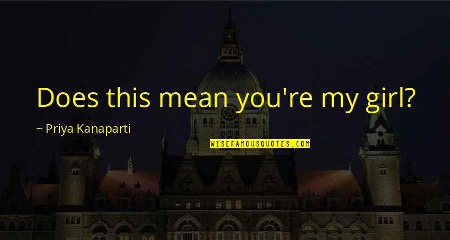 28 Laws Of Power Quotes By Priya Kanaparti: Does this mean you're my girl?