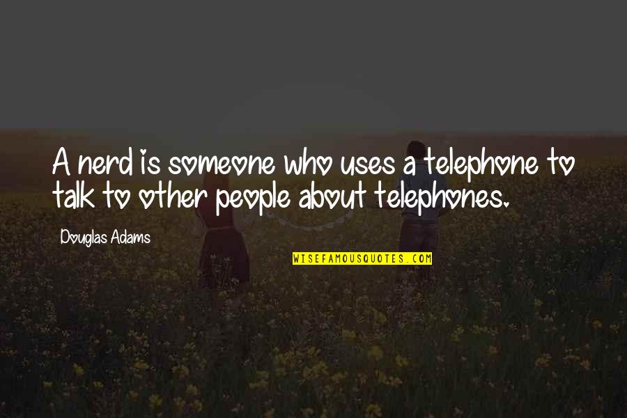 28 When Quotes By Douglas Adams: A nerd is someone who uses a telephone