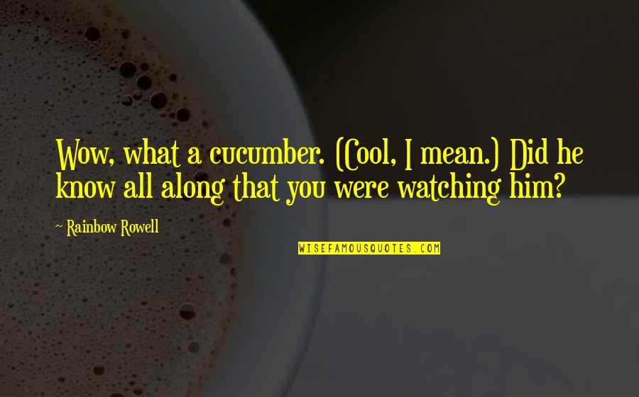 28 When Quotes By Rainbow Rowell: Wow, what a cucumber. (Cool, I mean.) Did