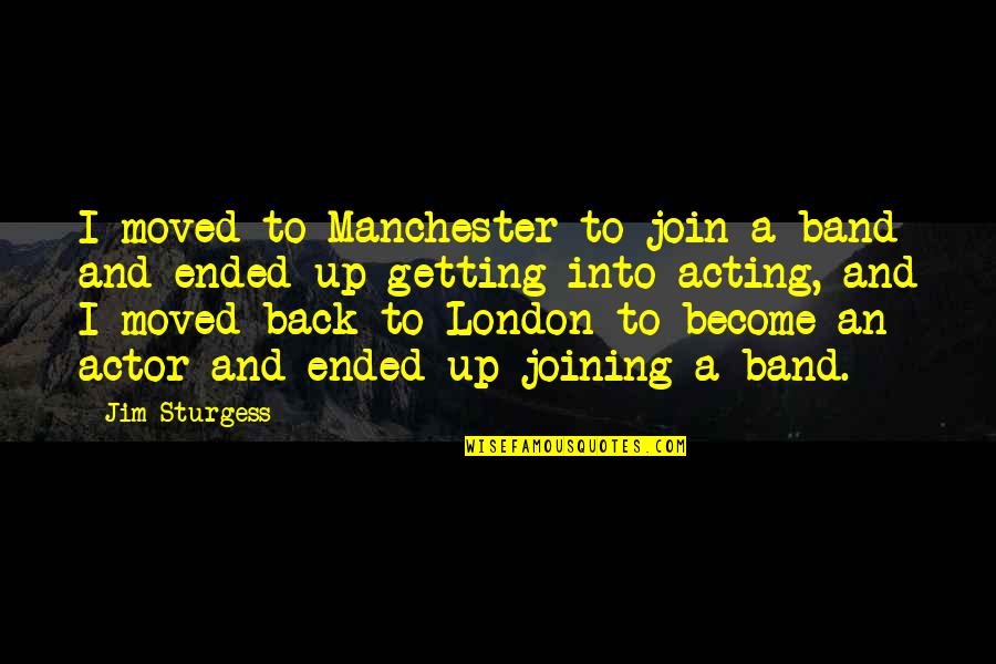 28 Years Old 28 Birthday Quotes By Jim Sturgess: I moved to Manchester to join a band