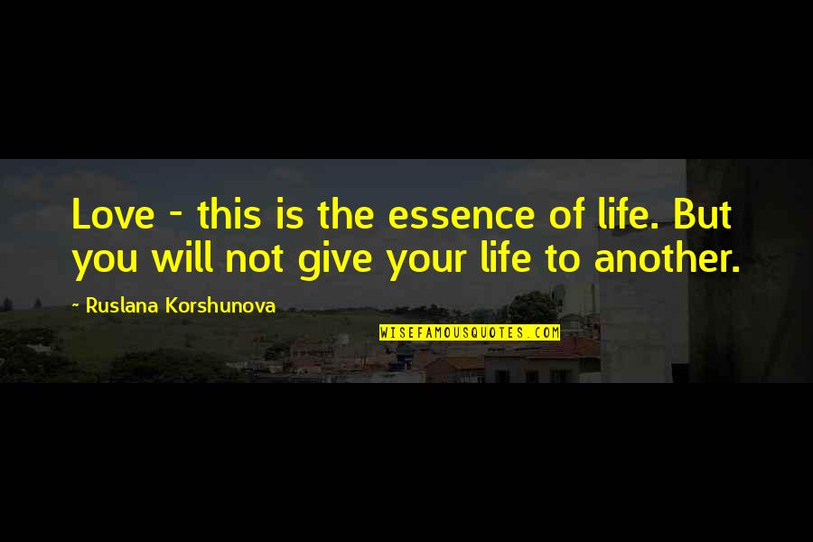 28262 Quotes By Ruslana Korshunova: Love - this is the essence of life.