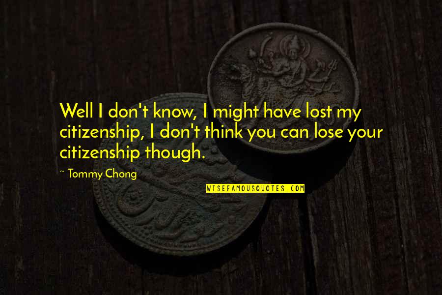 2829 20 Quotes By Tommy Chong: Well I don't know, I might have lost