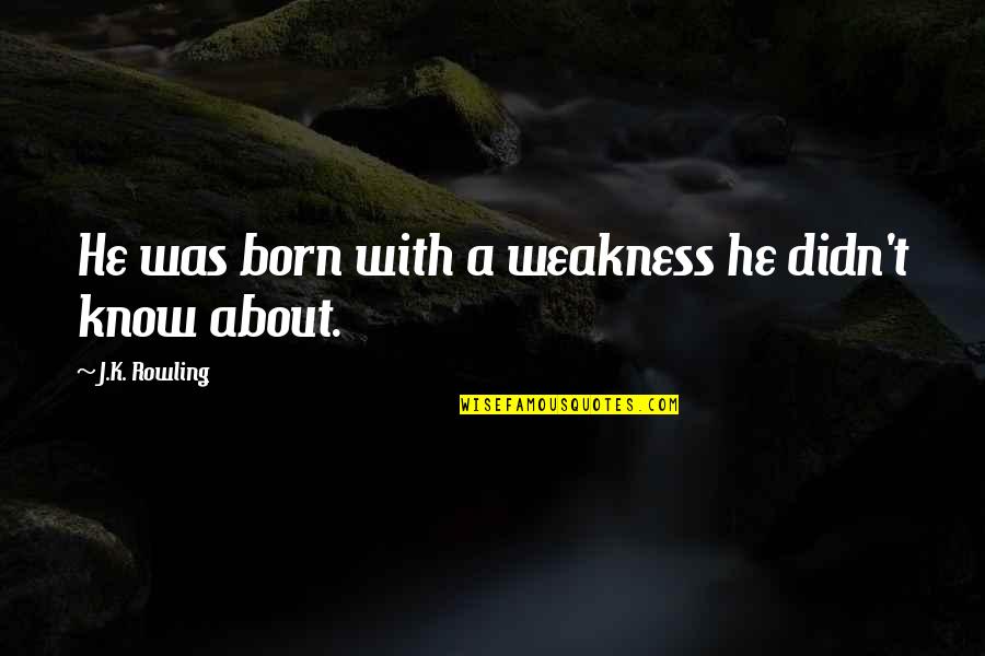 28304 Quotes By J.K. Rowling: He was born with a weakness he didn't