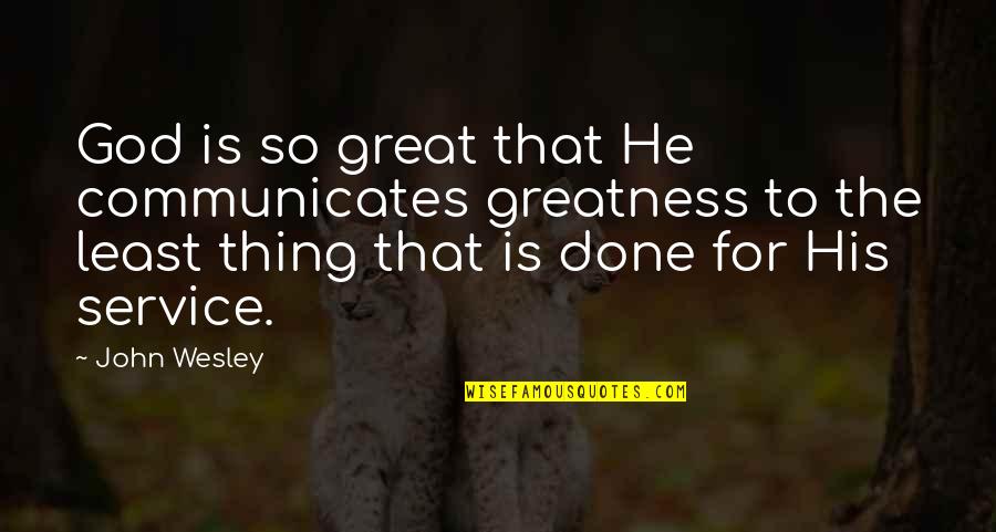 28304 Quotes By John Wesley: God is so great that He communicates greatness