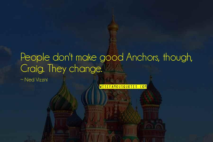 2835 Quotes By Ned Vizzini: People don't make good Anchors, though, Craig. They