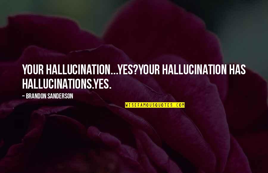 2839 Se Quotes By Brandon Sanderson: Your hallucination...Yes?Your hallucination has hallucinations.Yes.