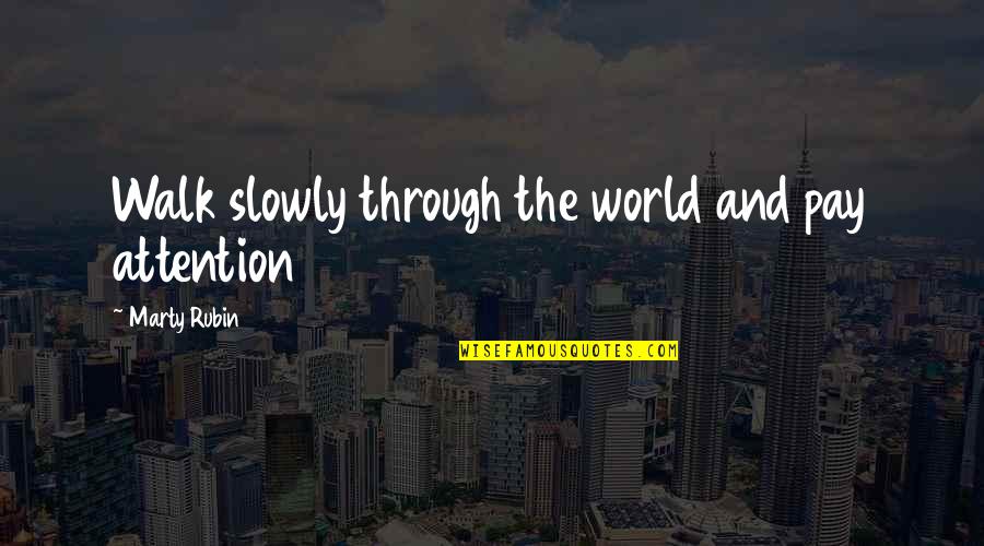 2839 Se Quotes By Marty Rubin: Walk slowly through the world and pay attention