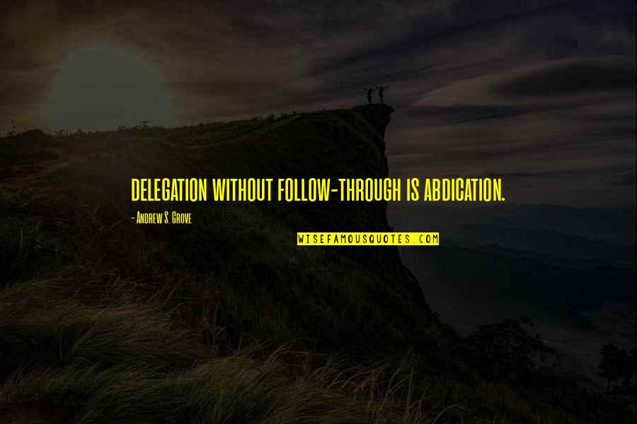 28399 Quotes By Andrew S. Grove: delegation without follow-through is abdication.