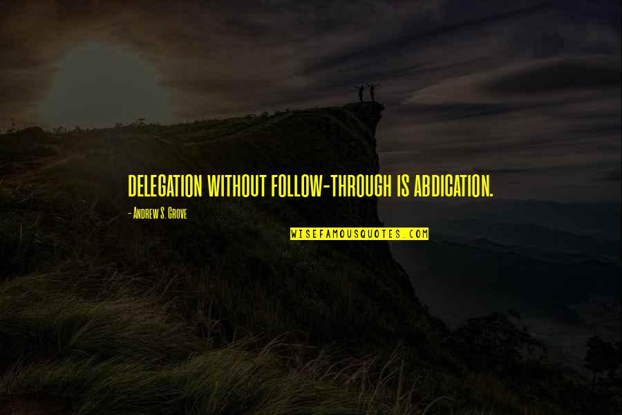 28399 Quotes By Andrew S. Grove: delegation without follow-through is abdication. 28399 Quotes By Andrew S. Grove: delegation without follow-through is abdication.